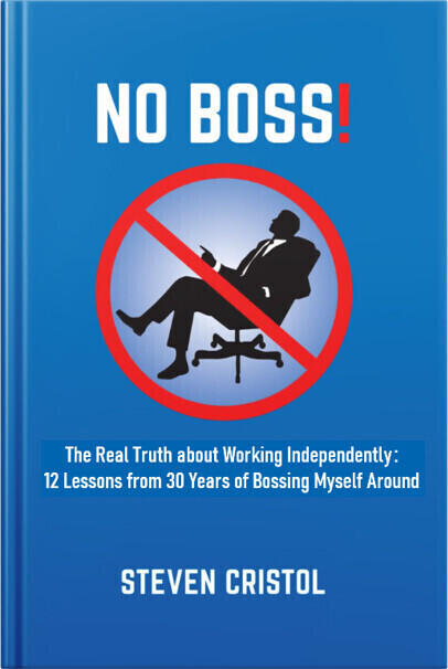 NO BOSS! The Real Truth about Working Independently: 12 Lessons from 30 ...